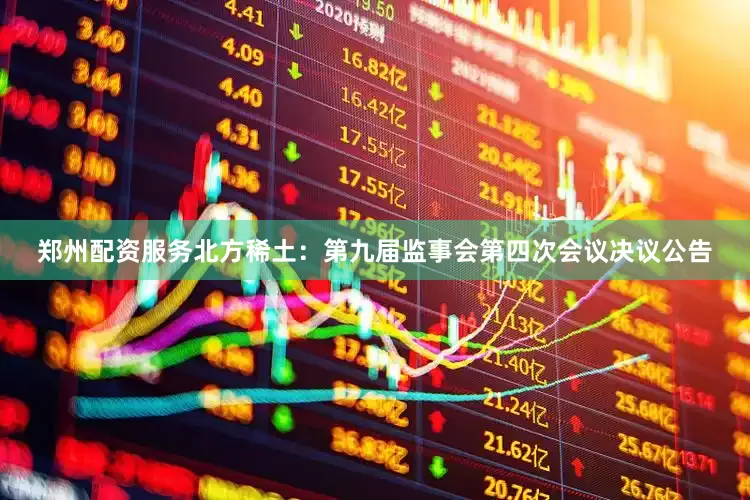 郑州配资服务北方稀土：第九届监事会第四次会议决议公告